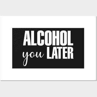 Alcohol You Later Posters and Art